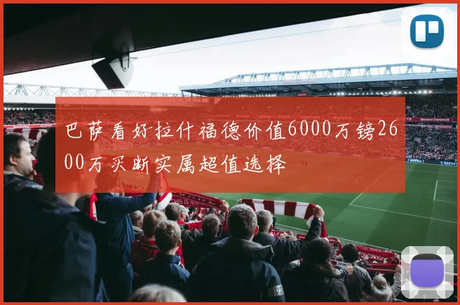 巴萨看好拉什福德价值6000万镑2600万买断实属超值选择
