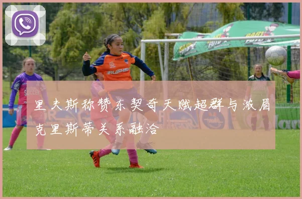 里夫斯称赞东契奇天赋超群与浓眉克里斯蒂关系融洽
