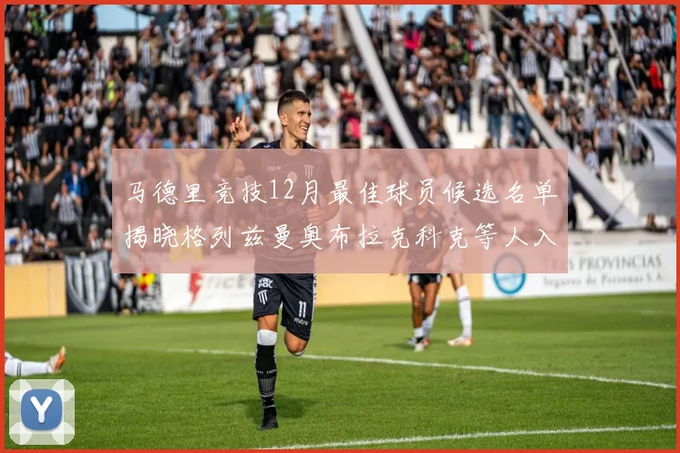 马德里竞技12月最佳球员候选名单揭晓格列兹曼奥布拉克科克等人入围
