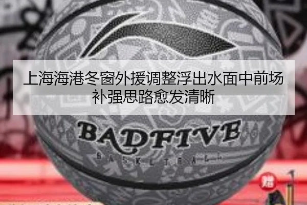 上海海港冬窗外援调整浮出水面中前场补强思路愈发清晰 | MKSPORTS